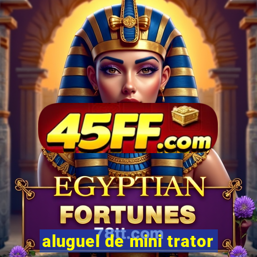 aluguel de mini trator